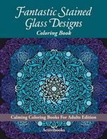 Fantastic Stained Glass Designs Coloring Book: Calming Coloring Books for Adults Edition 1683210301 Book Cover