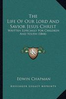 The Life Of Our Lord And Savior Jesus Christ: Written Especially For Children And Youth 1104497050 Book Cover