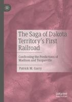 The Saga of Dakota Territory's First Railroad: Confirming the Predictions of Madison and Tocqueville 3031710193 Book Cover