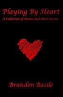 Playing by Heart: A Collection of Poems and Short Stories by Brandon Lamarr Basile 150309040X Book Cover