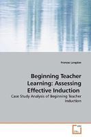 Beginning Teacher Learning: Assessing Effective Induction: Case Study Analysis of Beginning Teacher Induction 3639161769 Book Cover