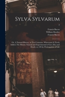 Sylva Sylvarum; or, A Natural History, in Ten Centuries. Whereunto is Newly Added, The History Natural and Experimental of Liee [sic] and Death; or, Of the Prolongation of Life; 2 1014490553 Book Cover