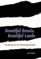 Beautiful Beasts, Beautiful Lands: The Fall and Rise of an African National Park 184995562X Book Cover