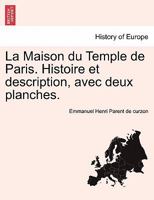 La Maison Du Temple de Paris: Histoire Et Description, Avec Deux Planches 1016266480 Book Cover
