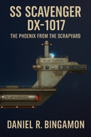 S.S Scavenger - DX-1017: The Phoenix from the Scrapyard B0FMKHH8TR Book Cover