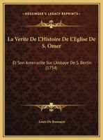 La Verite De L'Histoire De L'Eglise De S. Omer: Et Son Anteriorite Sur L'Abbaye De S. Bertin (1754) 1166330257 Book Cover