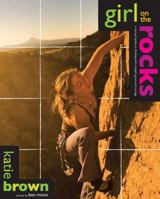 Girl on the Rocks: A Woman's Guide to Climbing with Strength, Grace, and Courage 0762745185 Book Cover