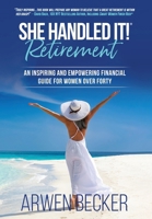 She Handled It! Retirement: An Inspiring and Empowering Financial Guide for Women Over Forty 1735390518 Book Cover