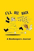 I'll Bee Back: A Beekeepers Journal / Beekeeper Journal (Beekeeper gifts) 1548551635 Book Cover