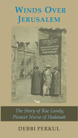Winds Over Jerusalem: The Story of Rae Landy, Pioneer Nurse of Hadassah 1910383422 Book Cover
