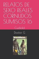 RELATOS DE SEXO REALES CORNUDOS SUMISOS 16: Cuckold (016) (Spanish Edition) 1696918537 Book Cover