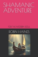 SHAMANIC ADVENTURE: FOR THE MODERN SOUL B0DZCC7RJ6 Book Cover