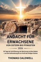 ANDACHT FÜR ERWACHSENE VON OSTERN BIS PFINGSTEN 2026: 50 Tage der Schriftlesung, der Besinnung und des Gebets – von der Auferstehung bis zur Kraft des Heiligen Geistes (German Edition) B0GS9KFL7S Book Cover