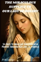 THE MIRACULOUS SUPPLICA TO OUR LADY OF ROSARY: 54 Days To Miracles And Powerful Prayer Through Our Lady Of Pompeii B0HJRRKRRT Book Cover