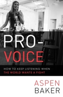 Pro-Voice: How to Keep Listening When the World Wants a Fight 1626561109 Book Cover