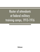 Roster of Attendants at Federal Military Training Camps, 1913-1916 1019039582 Book Cover