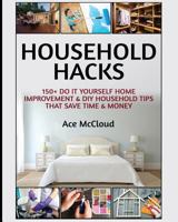 Household Hacks: 150+ Do It Yourself Home Improvement & DIY Household Tips That Save Time & Money 1640480439 Book Cover