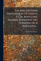 Les Inscriptions Historiques De Ninive Et De Babylone: Aspect Général De Ces Documents : Examen Raisonné Des Versions Françaises & Anglaises... 1272637506 Book Cover