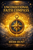 The Unconditional Faith Compass: A Journey of Unconditional Faith and Inner Truth B0G1B86S1L Book Cover