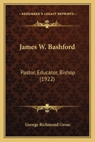 James W. Bashford: Pastor, Educator, Bishop 0548735069 Book Cover