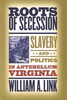 Roots of Secession: Slavery and Politics in Antebellum Virginia (Civil War America) 0807856614 Book Cover