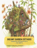 Dreamy Garden Cottages: A grayscale coloring book for a cozy night in B0C5KJX53D Book Cover