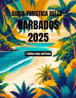 Guida turistica delle Barbados 2025: L'ultima fuga sull'isola (Italian Edition) B0F89B4HFS Book Cover