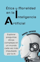 Ética y moralidad en la inteligencia artificial, explorar preguntas éticas complejas en un mundo cada vez más impulsado por la ia (Spanish Edition) B0CN2KD9PB Book Cover