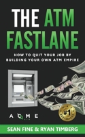 The ATM Fastlane: How To Quit Your Job By Building Your Own ATM Empire B085R74NNW Book Cover
