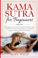 Kama Sutra for Beginners: The Step-by-Step Guide To Explode Your Sex Life. Sex Positions Secrets And Tantric Sex Tips To Im- prove Intimacy With Your Partner 1801643458 Book Cover