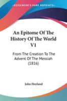 An Epitome Of The History Of The World V1: From The Creation To The Advent Of The Messiah 1165314460 Book Cover