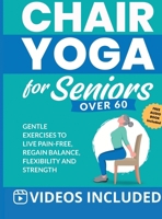 Chair Yoga for Seniors Over 60: Gentle Exercises to Live Pain-Free, Regain Balance, Flexibility, and Strength: Prevent Falls, Improve Stability and Posture with Simple Home Workouts 1952213584 Book Cover