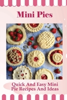 Mini Pies: Quick And Easy Mini Pie Recipes And Ideas: Step By Step Instructions For Mini Pies B096TJDL1S Book Cover