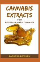 Cannabis Extracts For Beginners and Dummies: Your Perfect Manual To Cannabis Extraction and Extracts B08C92F4TK Book Cover