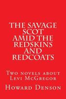 The Savage Scot Amid the Redskins and Redcoats: Two Novels about Levi McGregor 1986702081 Book Cover