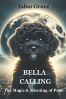 BELLA CALLING: The Magic & Meaning of Pets. 1069122432 Book Cover