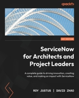 ServiceNow for Architects and Project Leaders: A complete guide to driving innovation, creating value, and making an impact with ServiceNow 1803245298 Book Cover