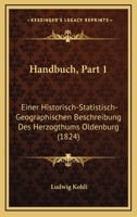 Handbuch, Part 1: Einer Historisch-Statistisch-Geographischen Beschreibung Des Herzogthums Oldenburg (1824) 1168454484 Book Cover