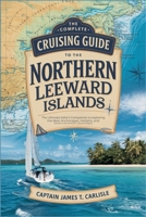 The Complete Cruising Guide to the Northern Leeward Islands: The Ultimate Sailor’s Companion to Exploring the Best Anchorages, Harbors, and Islands in the Northern Leeward Region B0DSBT1LTC Book Cover