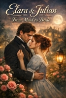 Elara & Julian: From Maid to Bride B0GX9N9XDW Book Cover