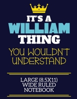 It's A William Thing You Wouldn't Understand Large (8.5x11) Wide Ruled Notebook: A cute book to write in for any book lovers, doodle writers and budding authors! 1701770555 Book Cover