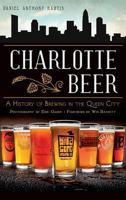 Charlotte Beer: A History of Brewing in the Queen City 1540207765 Book Cover