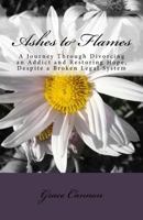 Ashes to Flames: A Journey Through Divorcing an Addict and Restoring Hope 1986274497 Book Cover