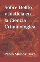 Sobre Delito y Justicia en la Ciencia Criminológica (Spanish Edition) B0DWYH32J3 Book Cover