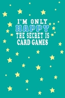 I m Only Happy The Secret Is Card games Notebook Lovers Gift: Lined Notebook / Journal Gift, 120 Pages, 6x9, Soft Cover, Matte Finish 1661944221 Book Cover