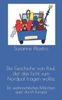 Die Geschiche von Paul, der das Licht zum Nordpol tragen wollte: Eine weihnachtliche Geschichte quer durch Europa 1491012838 Book Cover