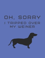 Oh, Sorry I Tripped Over My Weiner: Funny Dachshund Weiner Dog Lined Journal Notebook for men 1651112304 Book Cover