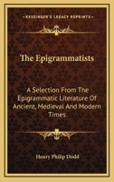 The Epigrammatists: A Selection From The Epigrammatic Literature Of Ancient, Medi�val, And Modern Times 1241124183 Book Cover