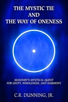 The Mystic Tie and the Way of Oneness: Masonry's Mystical Quest for Unity, Wholeness, and Harmony 1605321117 Book Cover