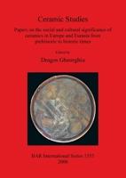 Ceramic Studies: Papers on the Social and Cultural Significance of Ceramics in Europe and Eurasia from Prehistoric to Historic Times (British Archaeological Reports International Series) 184171982X Book Cover